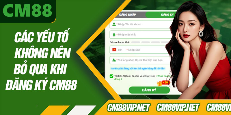 Các Yếu Tố Không Nên Bỏ Qua Khi Đăng Ký CM88