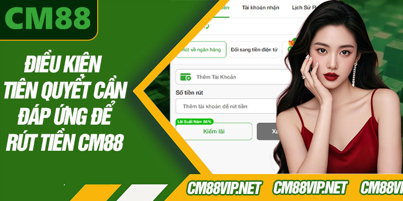 Điều Kiện Tiên Quyết Cần Đáp Ứng Để Rút Tiền CM88