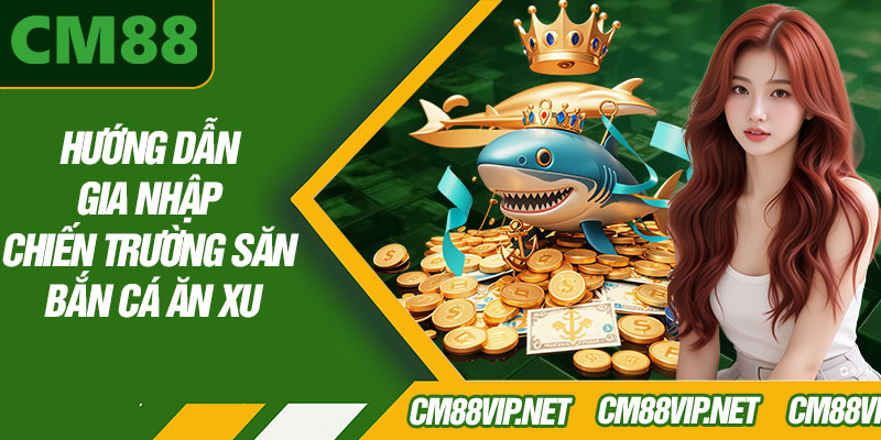 Hướng Dẫn Gia Nhập Chiến Trường Săn Bắn Cá Ăn Xu