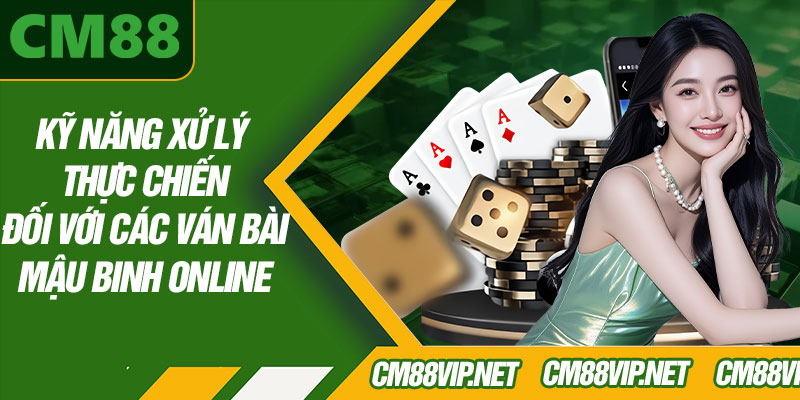Kỹ Năng Xử Lý Thực Chiến Đối Với Các Ván Bài Mậu Binh Online