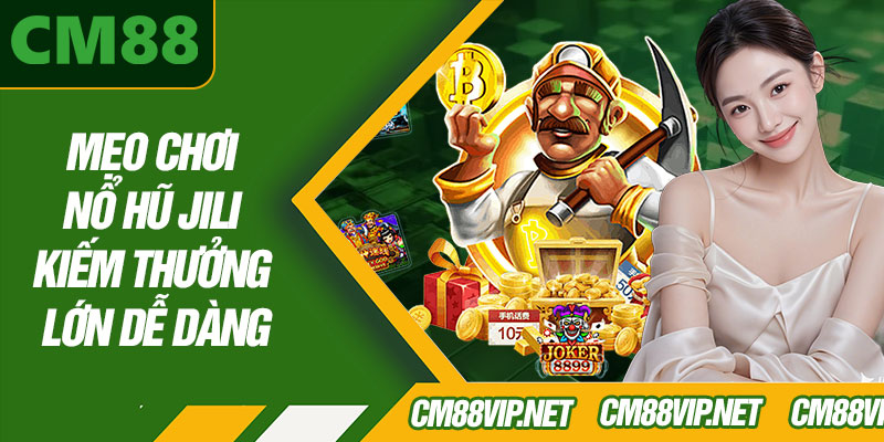 Mẹo Chơi Nổ Hũ Jili Kiếm Thưởng Lớn Dễ Dàng